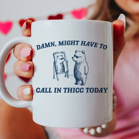 Damn Might Call in Thicc Today Mug