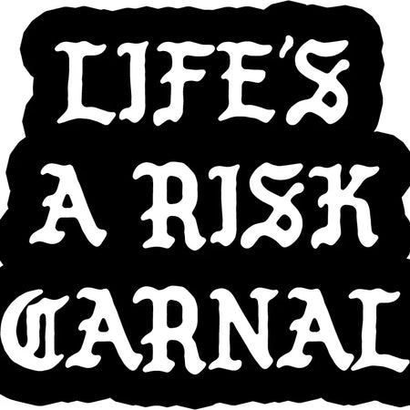 Life's A Risk Carnal