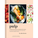 Pulp : A Pratical Guide To Cooking With Fruit