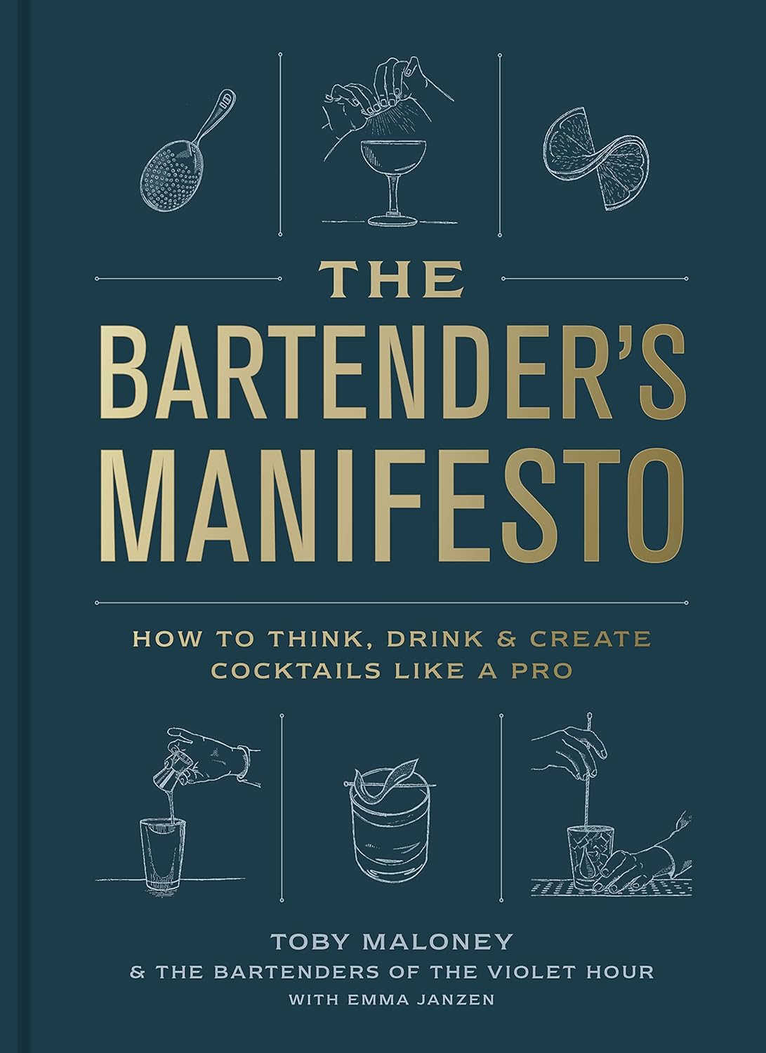 The Bartender's Manifesto: How to Think, Drink, and Create Cocktails Like a Pro