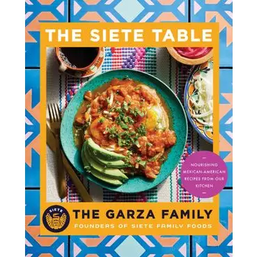 The Siete Table : The Garza Family Nourishing Mexican-American Recipes from Our Kitchen