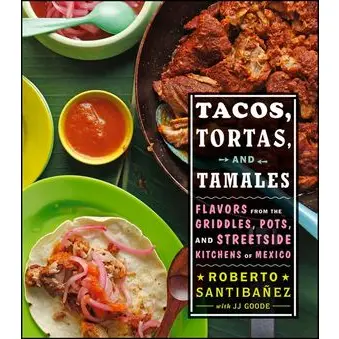 Tacos, Tortas, and Tamales : Flavors from the Griddles, Pots, and Streetside Kitchens of Mexico