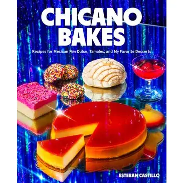 Chicano Bakes : Recipes for Mexican Pan Dulce, Tamales, and My Favorite Desserts