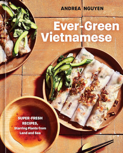 Ever-Green Vietnamese: Super-Fresh Recipes, Starring Plants from Land and Sea
