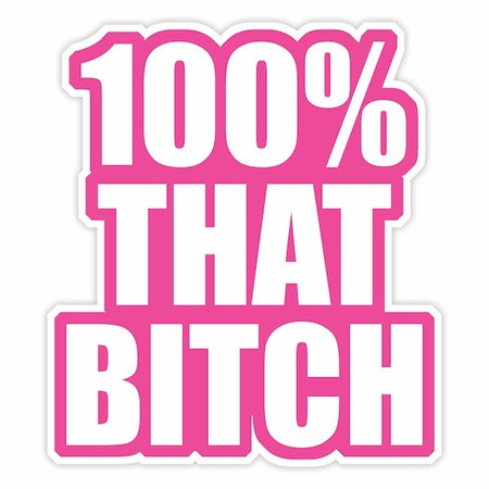 100% That Bitch Sticker